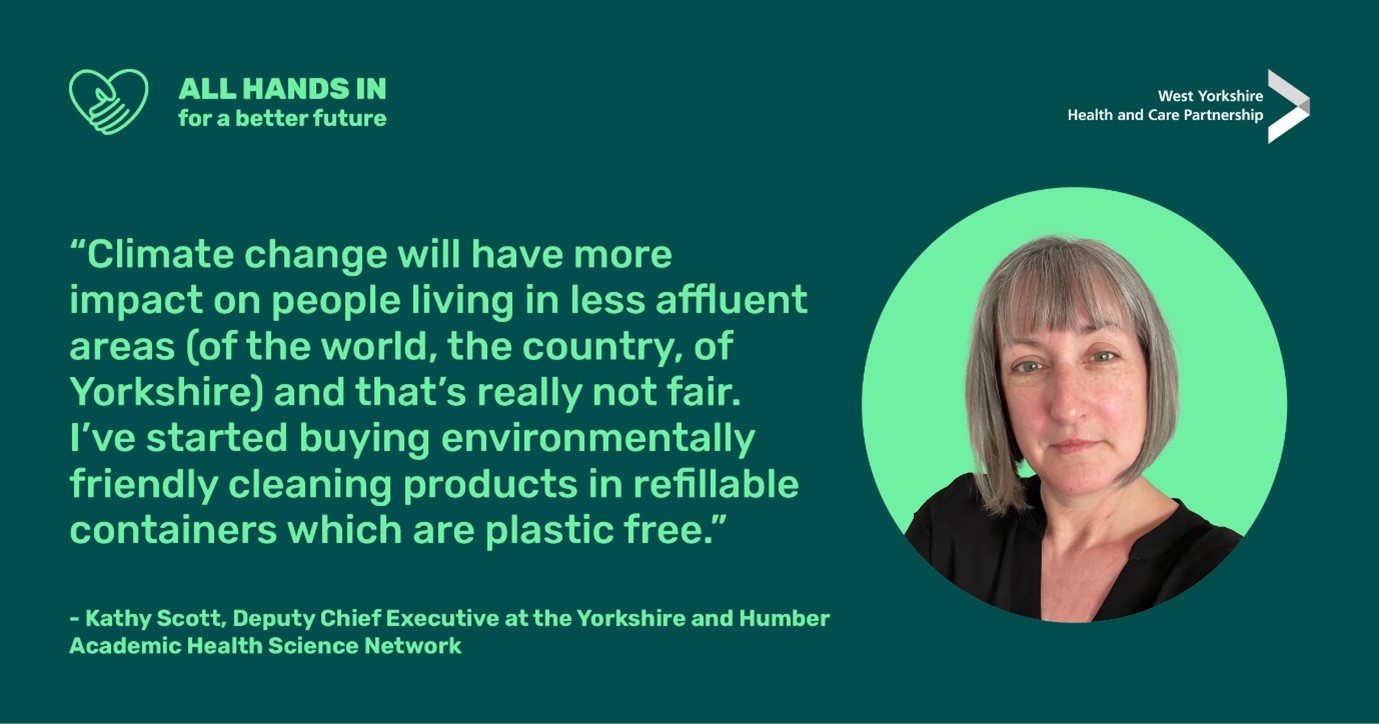 All hands in for a better future. "Climate change will have more impact on people living in less affluent areas (of the world, the country, of Yorkshire) and that's really not fair. I've started buying environmentally friendly cleaning products in refillable containers which are plastic free" Kathy Scott, Deputy Chief Executive at the Yorkshire and Humber Academic Health Science Network